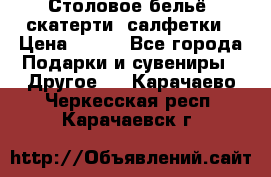 Столовое бельё, скатерти, салфетки › Цена ­ 100 - Все города Подарки и сувениры » Другое   . Карачаево-Черкесская респ.,Карачаевск г.
